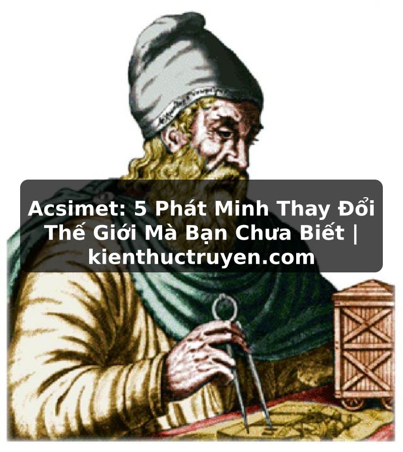 Truyện Tranh Acsimet: 5 Phát Minh Thay Đổi Thế Giới Mà Bạn Chưa Biết | kienthuctruyen.com