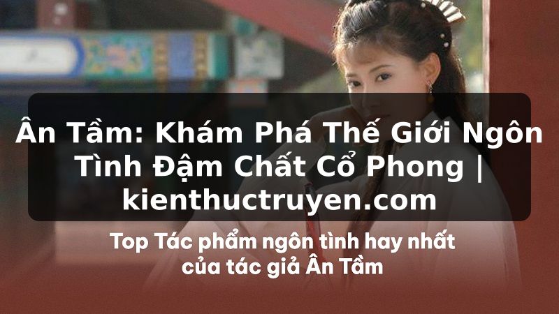 Truyện Tranh Ân Tầm: Khám Phá Thế Giới Ngôn Tình Đậm Chất Cổ Phong | kienthuctruyen.com