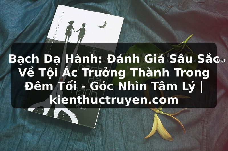 Truyện Tranh Bạch Dạ Hành: Đánh Giá Sâu Sắc Về Tội Ác Trưởng Thành Trong Đêm Tối - Góc Nhìn Tâm Lý | kienthuctruyen.com