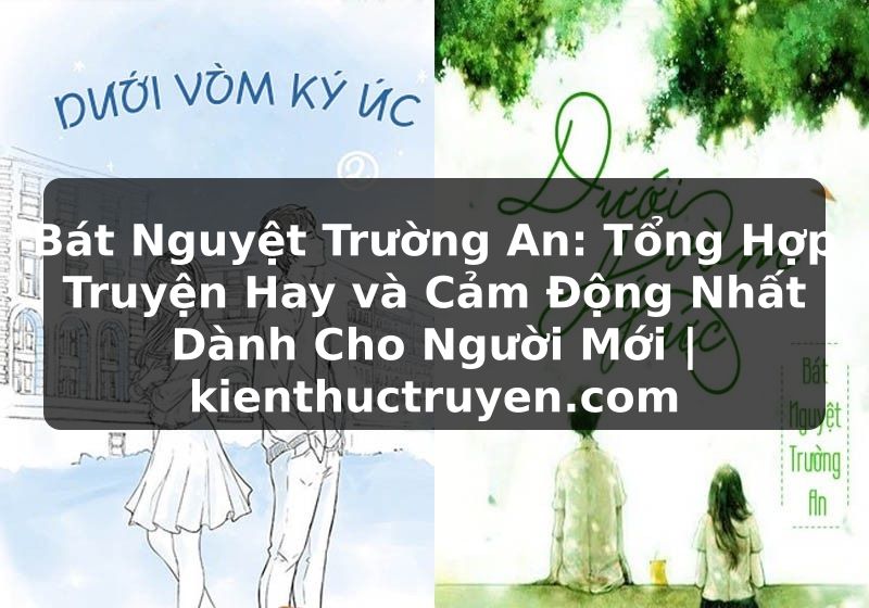 Truyện Tranh Bát Nguyệt Trường An: Tổng Hợp Truyện Hay và Cảm Động Nhất Dành Cho Người Mới | kienthuctruyen.com