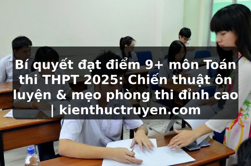 Truyện Tranh Bí quyết đạt điểm 9+ môn Toán thi THPT 2025: Chiến thuật ôn luyện & mẹo phòng thi đỉnh cao | kienthuctruyen.com