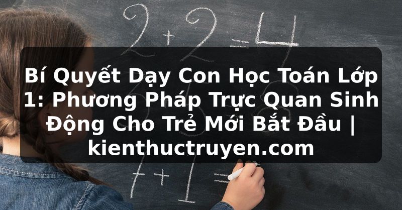 Truyện Tranh Bí Quyết Dạy Con Học Toán Lớp 1: Phương Pháp Trực Quan Sinh Động Cho Trẻ Mới Bắt Đầu | kienthuctruyen.com