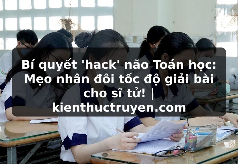 Truyện Tranh Bí quyết 'hack' não Toán học: Mẹo nhân đôi tốc độ giải bài cho sĩ tử! | kienthuctruyen.com