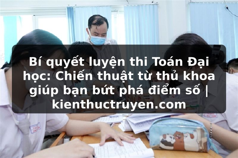 Truyện Tranh Bí quyết luyện thi Toán Đại học: Chiến thuật từ thủ khoa giúp bạn bứt phá điểm số | kienthuctruyen.com