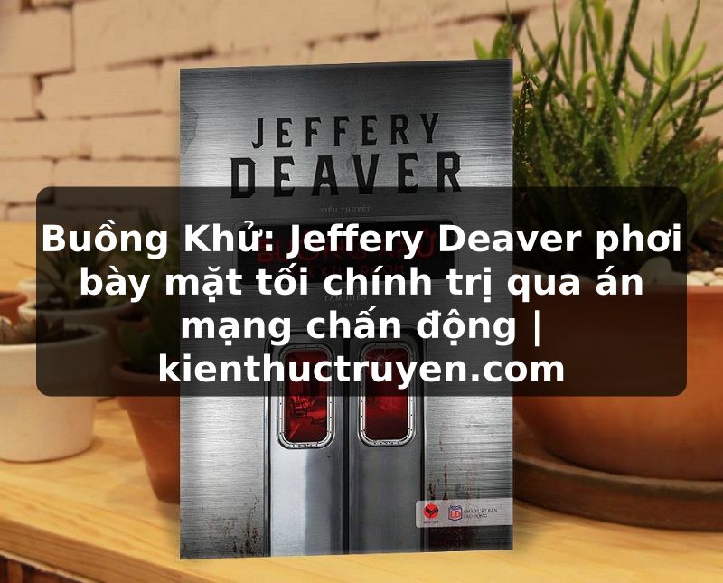Truyện Tranh Buồng Khử: Jeffery Deaver phơi bày mặt tối chính trị qua án mạng chấn động | kienthuctruyen.com