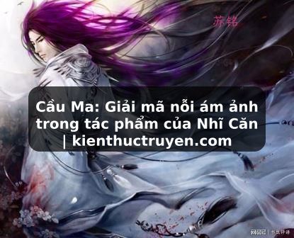 Truyện Tranh Cầu Ma: Giải mã nỗi ám ảnh trong tác phẩm của Nhĩ Căn | kienthuctruyen.com