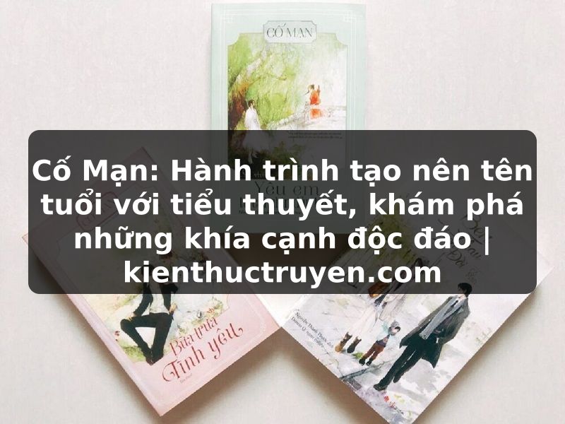 Truyện Tranh Cố Mạn: Hành trình tạo nên tên tuổi với tiểu thuyết, khám phá những khía cạnh độc đáo | kienthuctruyen.com