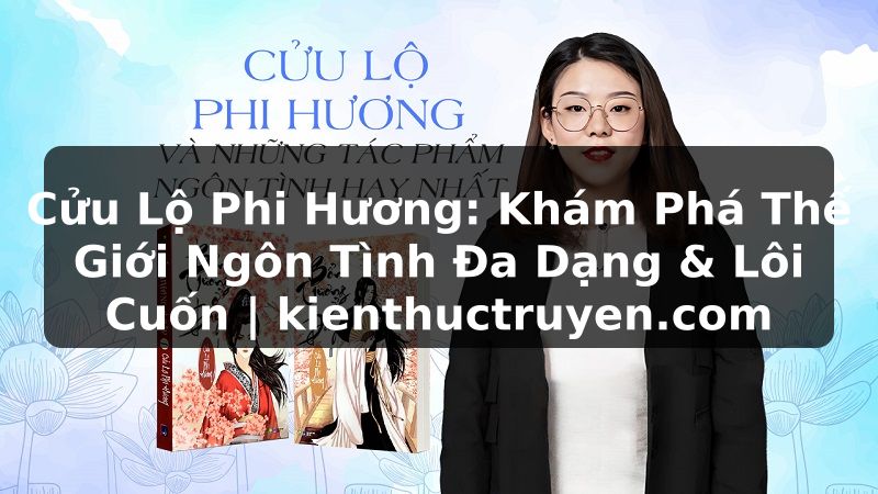 Truyện Tranh Cửu Lộ Phi Hương: Khám Phá Thế Giới Ngôn Tình Đa Dạng & Lôi Cuốn | kienthuctruyen.com