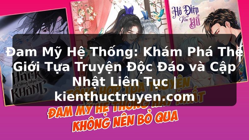 Truyện Tranh Đam Mỹ Hệ Thống: Khám Phá Thế Giới Tựa Truyện Độc Đáo và Cập Nhật Liên Tục | kienthuctruyen.com