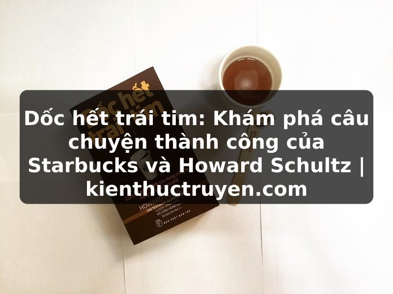 Truyện Tranh Dốc hết trái tim: Khám phá câu chuyện thành công của Starbucks và Howard Schultz | kienthuctruyen.com