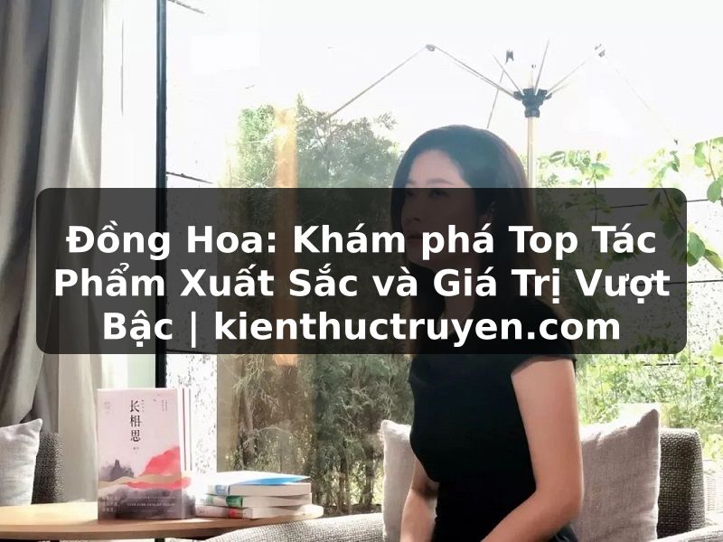 Truyện Tranh Đồng Hoa: Khám phá Top Tác Phẩm Xuất Sắc và Giá Trị Vượt Bậc | kienthuctruyen.com