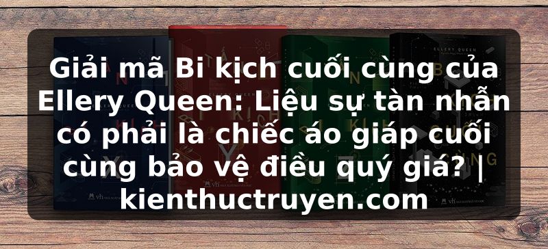 Truyện Tranh Giải mã Bi kịch cuối cùng của Ellery Queen: Liệu sự tàn nhẫn có phải là chiếc áo giáp cuối cùng bảo vệ điều quý giá? | kienthuctruyen.com