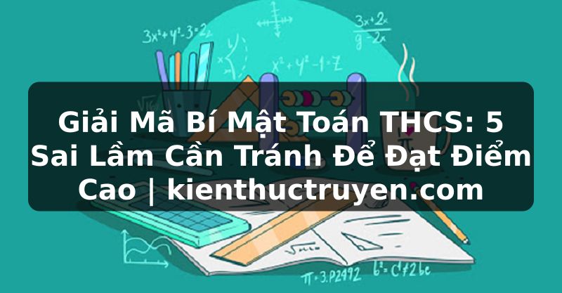 Truyện Tranh Giải Mã Bí Mật Toán THCS: 5 Sai Lầm Cần Tránh Để Đạt Điểm Cao | kienthuctruyen.com