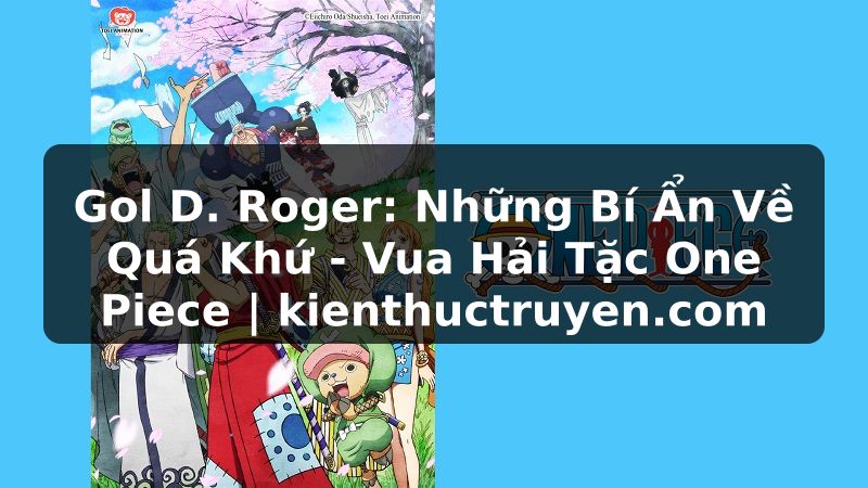 Truyện Tranh Gol D. Roger: Những Bí Ẩn Về Quá Khứ - Vua Hải Tặc One Piece | kienthuctruyen.com
