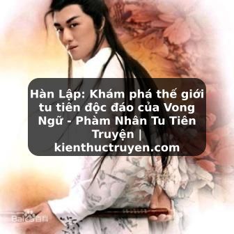 Truyện Tranh Hàn Lập: Khám phá thế giới tu tiên độc đáo của Vong Ngữ - Phàm Nhân Tu Tiên Truyện | kienthuctruyen.com