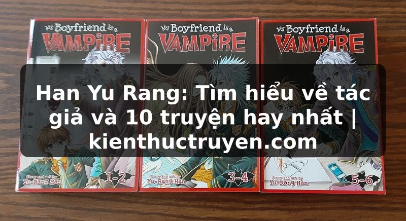 Truyện Tranh Han Yu Rang: Tìm hiểu về tác giả và 10 truyện hay nhất | kienthuctruyen.com