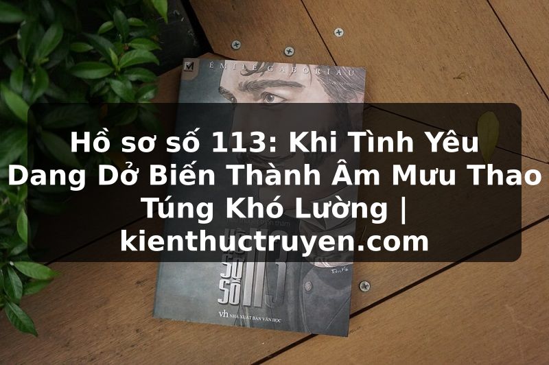 Truyện Tranh Hồ sơ số 113: Khi Tình Yêu Dang Dở Biến Thành Âm Mưu Thao Túng Khó Lường | kienthuctruyen.com