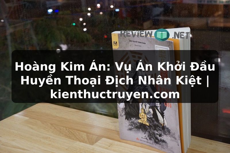 Truyện Tranh Hoàng Kim Án: Vụ Án Khởi Đầu Huyền Thoại Địch Nhân Kiệt | kienthuctruyen.com