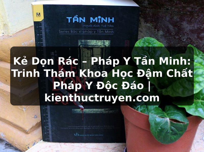 Truyện Tranh Kẻ Dọn Rác – Pháp Y Tần Minh: Trinh Thám Khoa Học Đậm Chất Pháp Y Độc Đáo | kienthuctruyen.com
