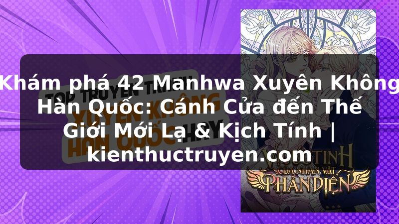 Truyện Tranh Khám phá 42 Manhwa Xuyên Không Hàn Quốc: Cánh Cửa đến Thế Giới Mới Lạ & Kịch Tính | kienthuctruyen.com