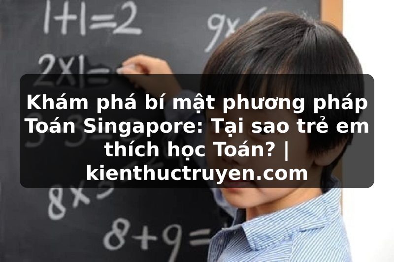 Truyện Tranh Khám phá bí mật phương pháp Toán Singapore: Tại sao trẻ em thích học Toán? | kienthuctruyen.com
