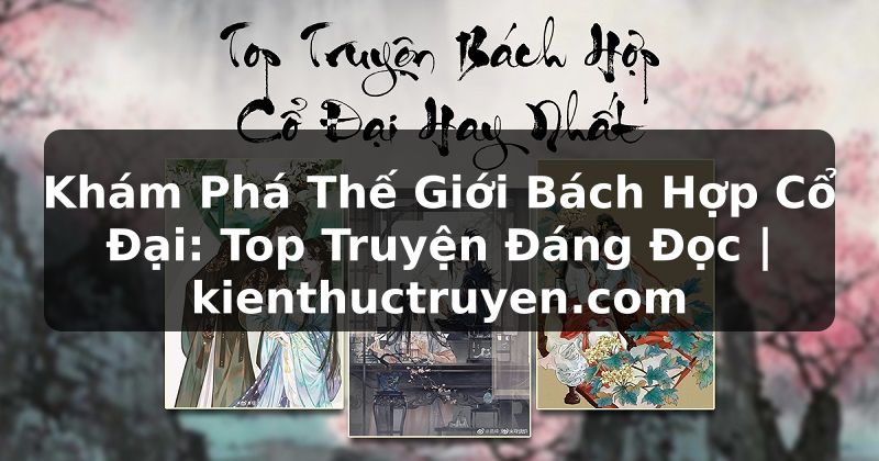 Truyện Tranh Khám Phá Thế Giới Bách Hợp Cổ Đại: Top Truyện Đáng Đọc | kienthuctruyen.com
