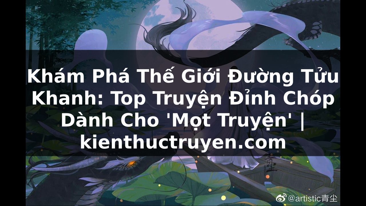 Truyện Tranh Khám Phá Thế Giới Đường Tửu Khanh: Top Truyện Đỉnh Chóp Dành Cho 'Mọt Truyện' | kienthuctruyen.com