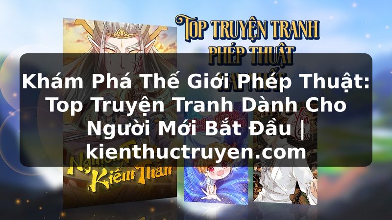 Truyện Tranh Khám Phá Thế Giới Phép Thuật: Top Truyện Tranh Dành Cho Người Mới Bắt Đầu | kienthuctruyen.com