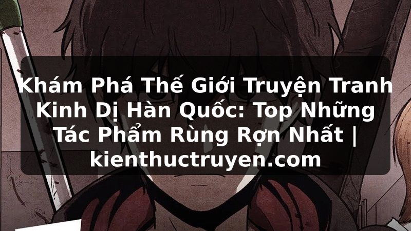 Truyện Tranh Khám Phá Thế Giới Truyện Tranh Kinh Dị Hàn Quốc: Top Những Tác Phẩm Rùng Rợn Nhất | kienthuctruyen.com