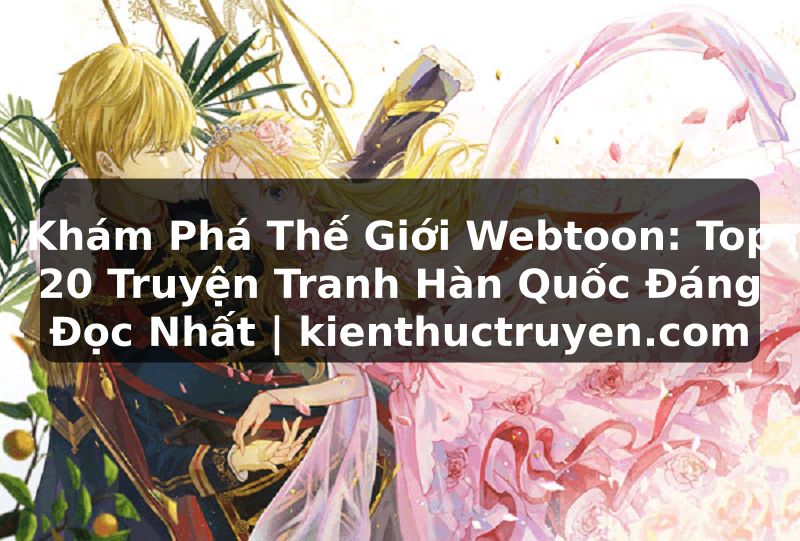 Truyện Tranh Khám Phá Thế Giới Webtoon: Top 20 Truyện Tranh Hàn Quốc Đáng Đọc Nhất | kienthuctruyen.com