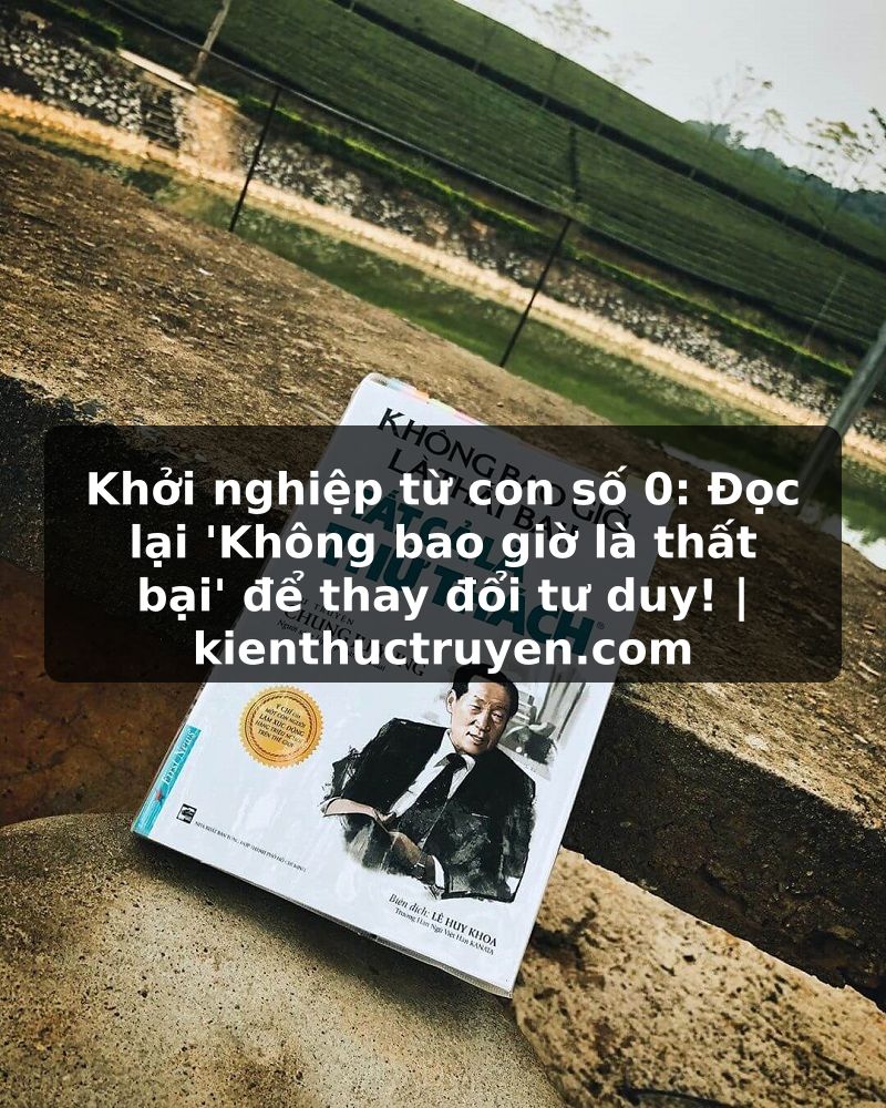 Truyện Tranh Khởi nghiệp từ con số 0: Đọc lại 'Không bao giờ là thất bại' để thay đổi tư duy! | kienthuctruyen.com