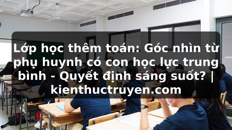Truyện Tranh Lớp học thêm toán: Góc nhìn từ phụ huynh có con học lực trung bình - Quyết định sáng suốt? | kienthuctruyen.com