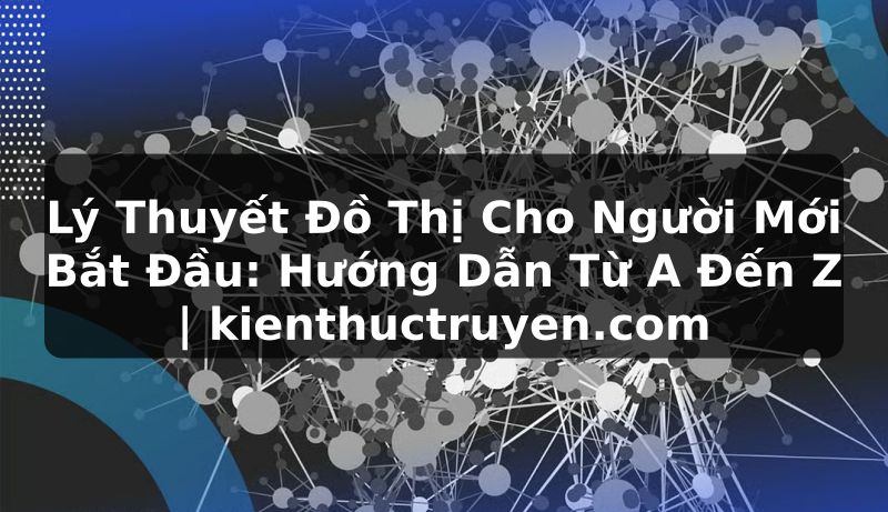 Truyện Tranh Lý Thuyết Đồ Thị Cho Người Mới Bắt Đầu: Hướng Dẫn Từ A Đến Z | kienthuctruyen.com