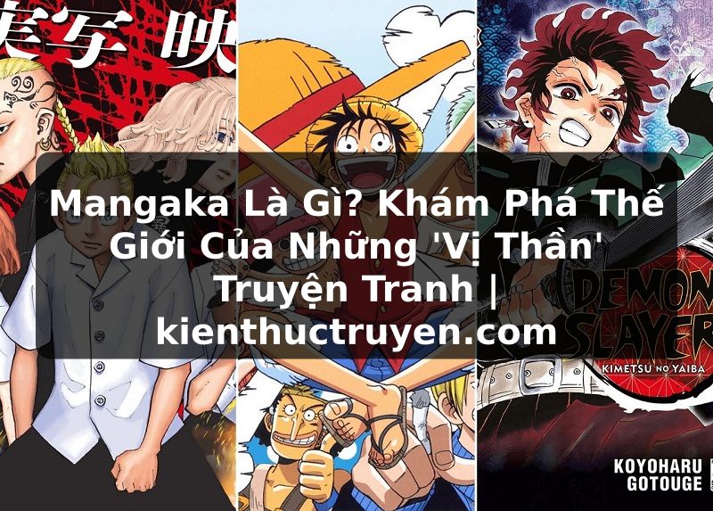 Truyện Tranh Mangaka Là Gì? Khám Phá Thế Giới Của Những 'Vị Thần' Truyện Tranh | kienthuctruyen.com