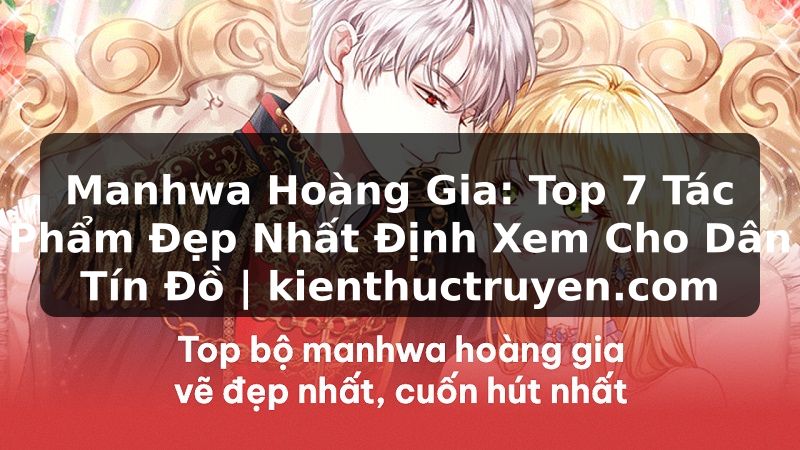 Truyện Tranh Manhwa Hoàng Gia: Top 7 Tác Phẩm Đẹp Nhất Định Xem Cho Dân Tín Đồ | kienthuctruyen.com