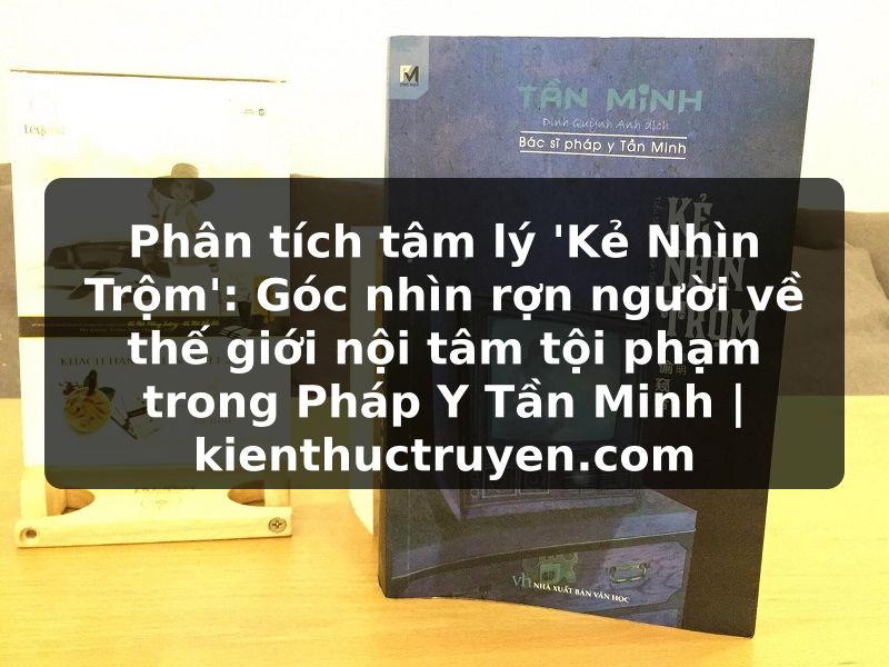 Truyện Tranh Phân tích tâm lý 'Kẻ Nhìn Trộm': Góc nhìn rợn người về thế giới nội tâm tội phạm trong Pháp Y Tần Minh | kienthuctruyen.com