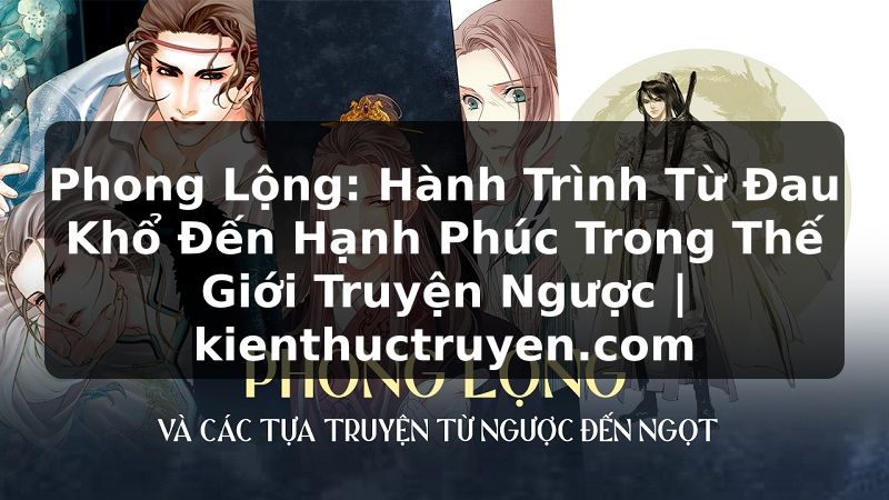 Truyện Tranh Phong Lộng: Hành Trình Từ Đau Khổ Đến Hạnh Phúc Trong Thế Giới Truyện Ngược | kienthuctruyen.com