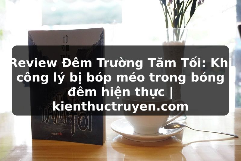Truyện Tranh Review Đêm Trường Tăm Tối: Khi công lý bị bóp méo trong bóng đêm hiện thực | kienthuctruyen.com