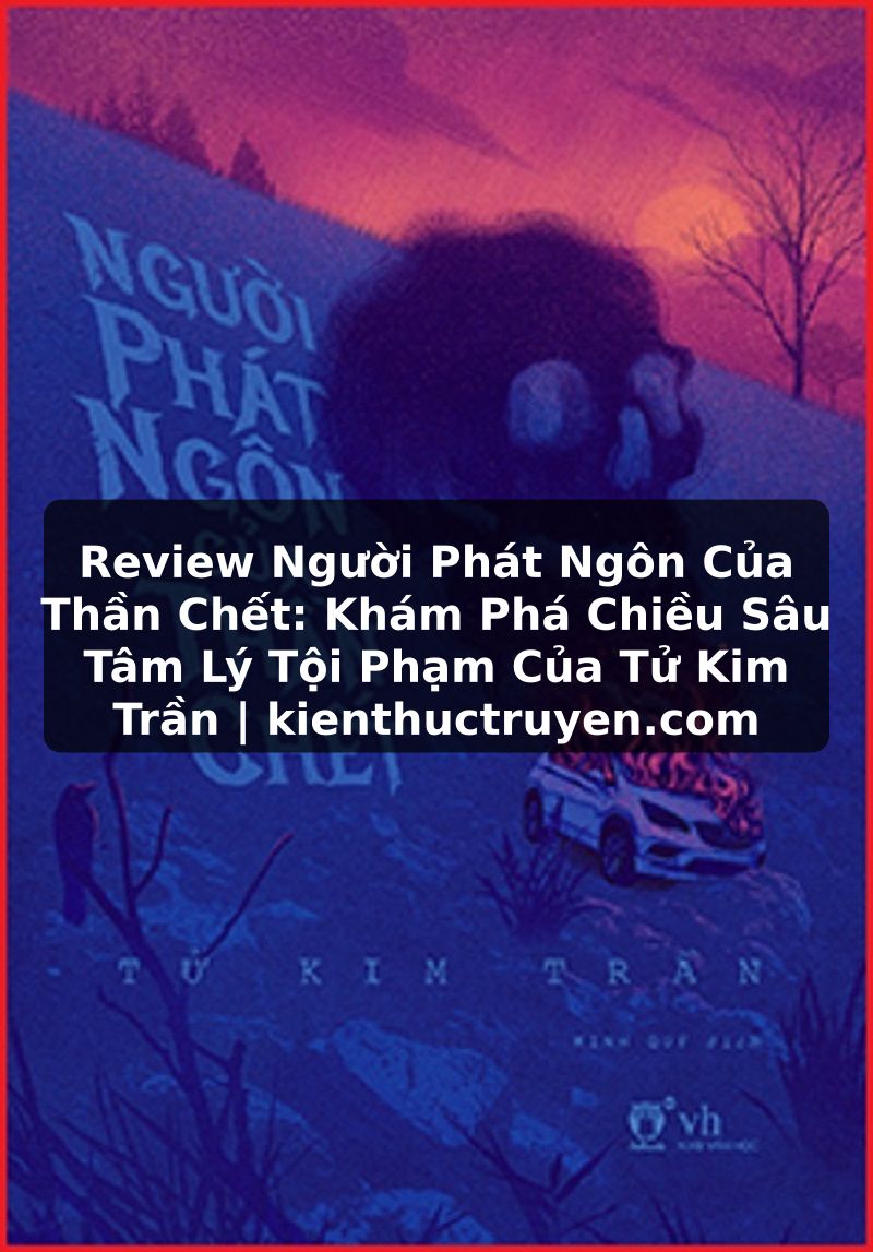 Truyện Tranh Review Người Phát Ngôn Của Thần Chết: Khám Phá Chiều Sâu Tâm Lý Tội Phạm Của Tử Kim Trần | kienthuctruyen.com