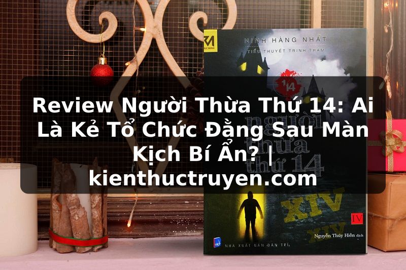 Truyện Tranh Review Người Thừa Thứ 14: Ai Là Kẻ Tổ Chức Đằng Sau Màn Kịch Bí Ẩn? | kienthuctruyen.com