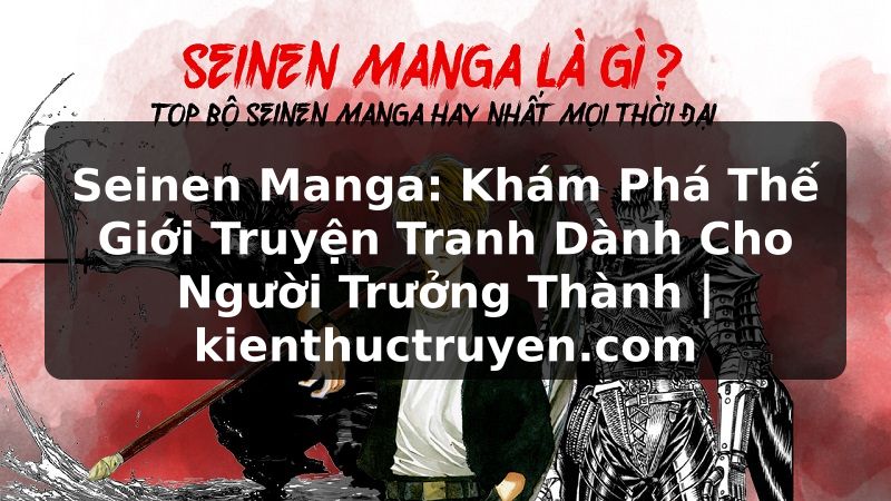 Truyện Tranh Seinen Manga: Khám Phá Thế Giới Truyện Tranh Dành Cho Người Trưởng Thành | kienthuctruyen.com