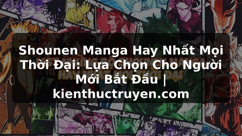 Truyện Tranh Shounen Manga Hay Nhất Mọi Thời Đại: Lựa Chọn Cho Người Mới Bắt Đầu | kienthuctruyen.com