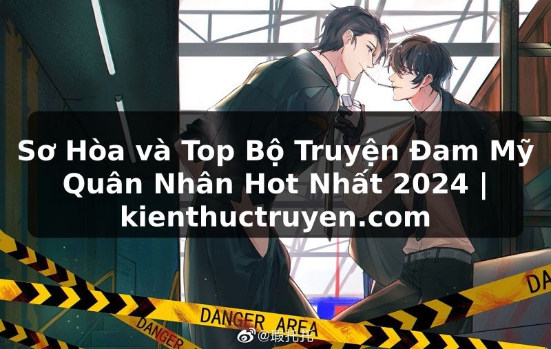 Truyện Tranh Sơ Hòa và Top Bộ Truyện Đam Mỹ Quân Nhân Hot Nhất 2024 | kienthuctruyen.com