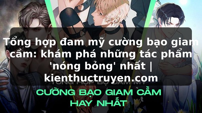 Truyện Tranh Tổng hợp đam mỹ cường bạo giam cầm: khám phá những tác phẩm 'nóng bỏng' nhất | kienthuctruyen.com