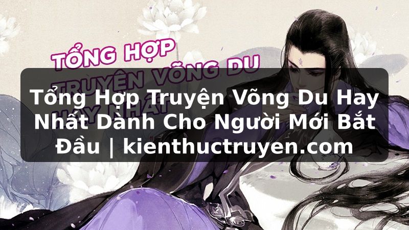 Truyện Tranh Tổng Hợp Truyện Võng Du Hay Nhất Dành Cho Người Mới Bắt Đầu | kienthuctruyen.com