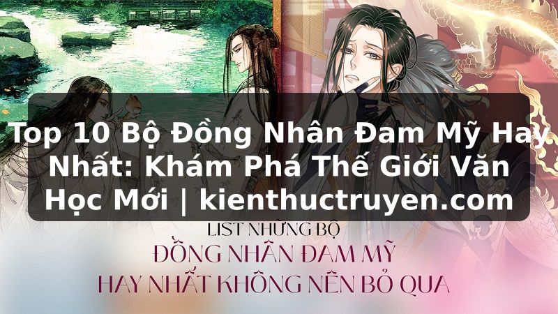 Truyện Tranh Top 10 Bộ Đồng Nhân Đam Mỹ Hay Nhất: Khám Phá Thế Giới Văn Học Mới | kienthuctruyen.com