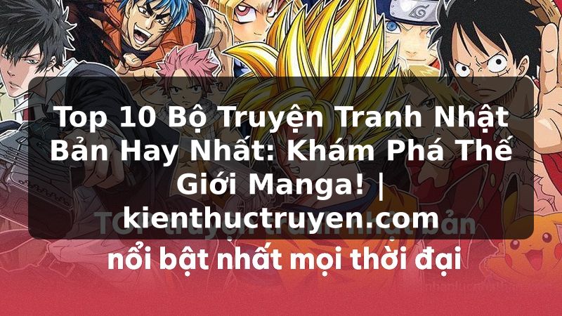 Truyện Tranh Top 10 Bộ Truyện Tranh Nhật Bản Hay Nhất: Khám Phá Thế Giới Manga! | kienthuctruyen.com
