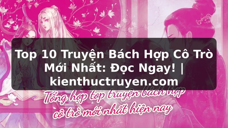 Truyện Tranh Top 10 Truyện Bách Hợp Cô Trò Mới Nhất: Đọc Ngay! | kienthuctruyen.com