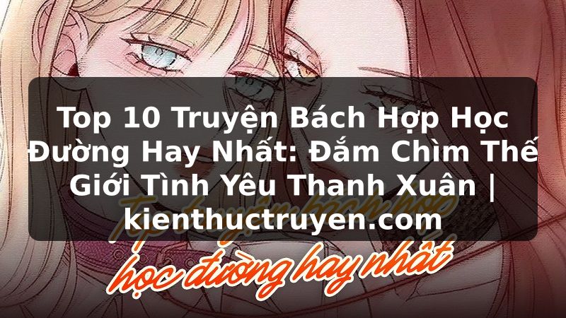 Truyện Tranh Top 10 Truyện Bách Hợp Học Đường Hay Nhất: Đắm Chìm Thế Giới Tình Yêu Thanh Xuân | kienthuctruyen.com