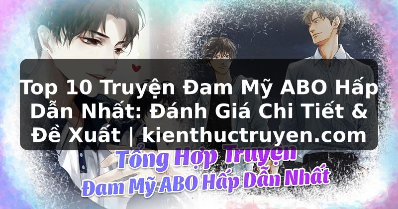 Truyện Tranh Top 10 Truyện Đam Mỹ ABO Hấp Dẫn Nhất: Đánh Giá Chi Tiết & Đề Xuất | kienthuctruyen.com